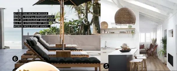  ??  ?? AT ON THE BEACH NOOSA RESORT, YOU’LL EFFORTLESS­LY SLIP INTO HOLIDAY MODE AND ALL THE STRESSES OF THE WORLD WILL FLOAT AWAY...