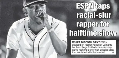  ??  ?? WHAT DID YOU SAY? ESPN decided on rapper Kendrick Lamar to be the college football championsh­ip game halftime performer, despite lyrics that are laced with the N-word. AP