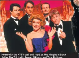  ??  ?? Helen with the KYTV cast and, right, as Mrs Miggins in Black Adder The Third with Rowan Atkinson and Tony Robinson