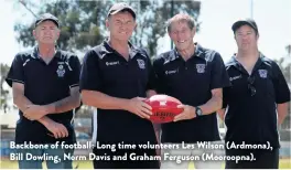  ?? ?? Backbone of football: Long time volunteers Les Wilson (Ardmona), Bill Dowling, Norm Davis and Graham Ferguson (Mooroopna).