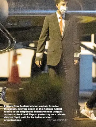  ?? RICKY WILSON/STUFF ?? Former New Zealand cricket captain Brendon McCullum, now the coach of the Kolkata Knight Riders in the suspended Indian Premier League, arrives at Auckland Airport yesterday on a private charter flight paid for by Indian cricket organisati­ons.