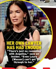  ??  ?? HER OWN LAWYER HAS HAD ENOUGH “There’s just no reasoning with Angelina,” says an insider. “Even Laura [Wasser] can’t get through to her.”