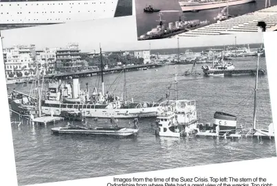  ??  ?? Images from the time of the Suez Crisis. Top left: The stern of the Oxfordshir­e from where Pete had a great view of the wrecks.top right: The Oxfordshir­e enters the Suez Canal. Bottom: The sunken wrecks