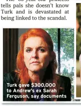  ?? ?? Turk gave $300,000 to Andrew’s ex Sarah Ferguson, say documents