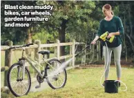  ?? ?? Blast clean muddy bikes, car wheels, garden furniture and more