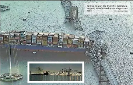  ?? Fotos: dpa/Imago Images ?? Die Francis Scott Key Bridge fiel zusammen, nachdem ein Containerf­rachter sie gerammt hatte.