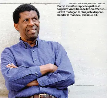  ?? PHOTO D’ARCHIVES, STEVENS LEBLANC ?? Dany Laferrière rappelle qu’il s’est toujours vu en train de lire ou d’écrire. « C’est ma façon la plus juste d’appréhende­r le monde », explique-t-il.