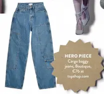  ??  ?? HERO PIECE
Cargo baggy jeans, Boutique,
€76 at topshop.com