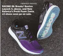  ?? COURTESY PHOTOS ?? RACING IN: Brooks’ Boston Launch 4, above, and New Balance’s Fresh Foam Zante v3 shoes soon go on sale.