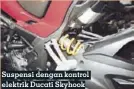  ??  ?? Suspensi dengan kontrol elektrik Ducati Skyhook