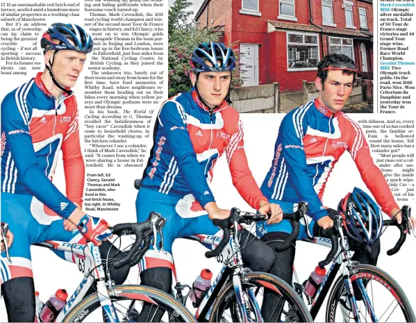  ??  ?? From left, Ed Clancy, Geraint Thomas and Mark Cavendish, who lived in this red-brick house, top right, in Whitby Road, Manchester