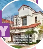  ??  ?? The singer left her family home in Calabassas to live with Danny.