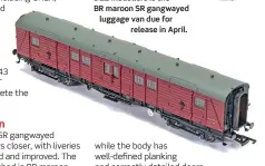  ??  ?? while the body has well-defined planking and correctly detailed doors.
Arrival is imminent, with deliveries to model shops expected in April.