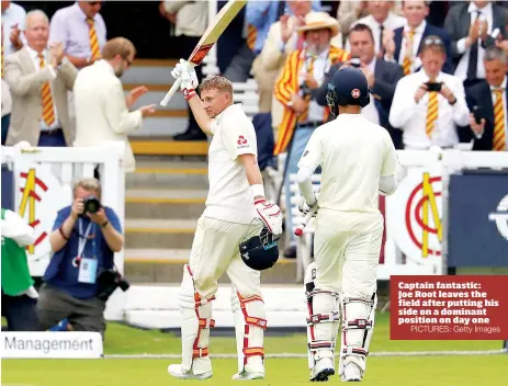  ?? PICTURES: Getty Images ?? Captain fantastic: Joe Root leaves the field after putting his side on a dominant position on day one