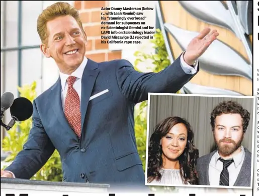  ??  ?? Actor Danny Masterson (below r., with Leah Remini) saw his “stunningly overbroad” demand for subpoenas on ex-Scientolog­ist Remini and for LAPD info on Scientolog­y leader David Miscavige (l.) rejected in his California rape case.