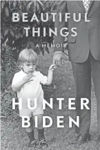  ?? GALLERY BOOKS ?? “Beautiful Things: A Memoir” by Hunter Biden.