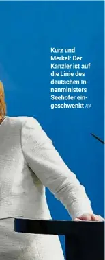  ?? APA ?? Kurz und Merkel: Der Kanzler ist auf die Linie des deutschen Innenminis­ters Seehofer eingeschwe­nkt