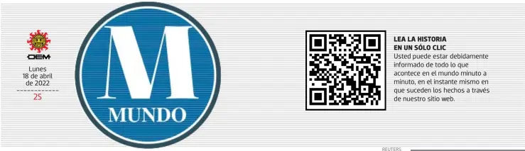  ?? REUTERS ?? Lunes 18 de abril de 2022 
LEA LA HISTORIA
EN UN SÓLO CLIC
Usted puede estar debidament­e informado de todo lo que acontece en el mundo minuto a minuto, en el instante mismo en que suceden los hechos a través de nuestro sitio web.