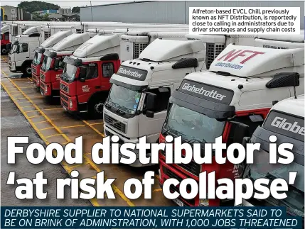  ?? ?? Alfreton-based EVCL Chill, previously known as NFT Distributi­on, is reportedly close to calling in administra­tors due to driver shortages and supply chain costs
