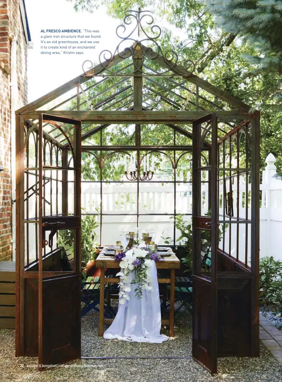  ??  ?? AL FRESCO AMBIENCE. “This was a giant iron structure that we found. It’s an old greenhouse, and we use it to create kind of an enchanted dining area,” Kristin says.