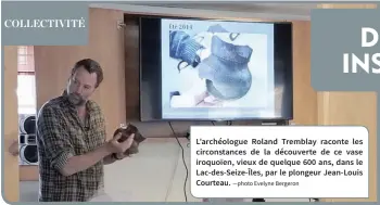  ?? —photo Evelyne Bergeron ?? L’archéologu­e Roland Tremblay raconte les circonstan­ces de la découverte de ce vase iroquoïen, vieux de quelque 600 ans, dans le Lac-des-Seize-Îles, par le plongeur Jean-Louis Courteau.