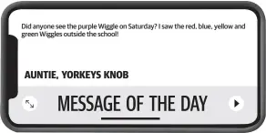  ?? ?? Did anyone see the purple Wiggle on Saturday? I saw the red, blue, yellow and green Wiggles outside the school! AUNTIE, YORKEYS KNOB