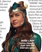  ?? ?? BOSS LADY Salma Hayek’s Ajak runs the Eternals gang