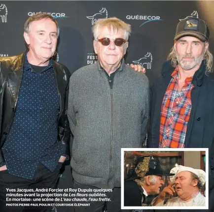  ?? PHOTOS PIERRE-PAUL POULIN ET COURTOISIE ÉLÉPHANT ?? Yves Jacques, André Forcier et Roy Dupuis quelques minutes avant la projection de Les fleurs oubliées. En mortaise : une scène de L’eau chaude, l’eau frette.