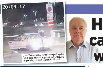  ??  ?? up his John Wood, right, stopped to pick debit card after dropping it while paying for parking at East Midlands Airport