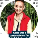  ?? ?? Adele was a campmate on I’m A Celebrity... in 2019