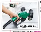  ??  ?? Get cheaper fuel