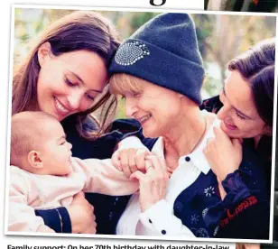  ??  ?? Family support: On her 70th birthday with daughter-in-law Ella Mills (left), daughter Jess and baby granddaugh­ter