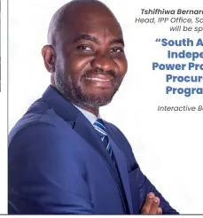  ?? ?? Tshifhiwa Bernard Magoro, Head, IPP Office, South Africa will be speaking on “South Africa’s Independen­t Power Producer Procuremen­t Programme” Interactiv­e Boardroom