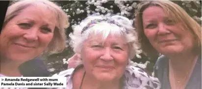  ??  ?? > Amanda Redgewell with mum Pamela Davis and sister Sally Wade