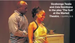  ?? / SUPPLIED ?? Siyabonga Twala and Zola Nombona in the play ‘The Suit’ at the Market Theatre.