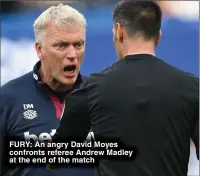  ?? ?? FURY: An angry David Moyes confronts referee Andrew Madley at the end of the match