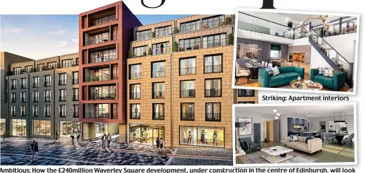  ??  ?? Striking: Apartment interiors
Ambitious: How the £240million Waverley Square developmen­t, under constructi­on in the centre of Edinburgh, will look