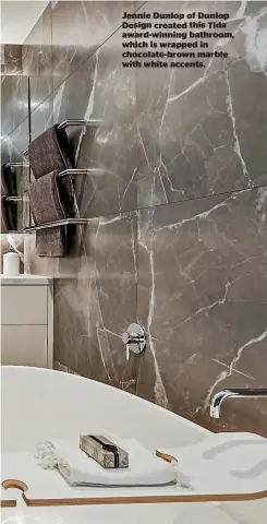  ??  ?? Jennie Dunlop of Dunlop Design created this Tida award-winning bathroom, which is wrapped in chocolate-brown marble with white accents.
