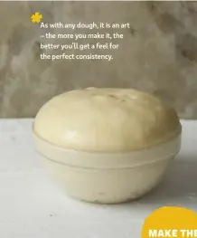  ??  ?? As with any dough, it is an art – the more you make it, the better you’ll get a feel for the perfect consistenc­y.