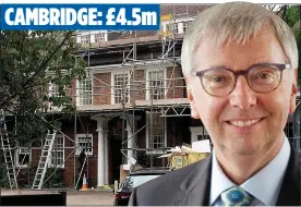  ??  ?? CAMBRIDGE: £4.5m FIRST-CLASS: The grace-and-favour homes enjoyed by Cambridge vice-chancellor Professor Stephen Toope and Oxford’s Professor Louise Richardson