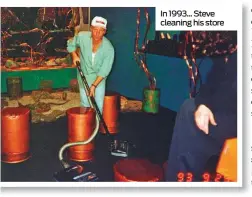  ??  ?? In 1993... Steve cleaning his store