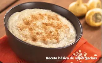  ??  ?? Receta básica de súper gachas