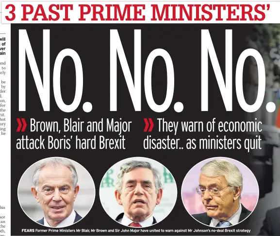  ??  ?? FEARS Former Prime Ministers Mr Blair, Mr Brown and Sir John Major have united to warn against Mr Johnson’s no-deal Brexit strategy