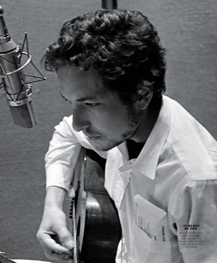  ??  ?? ‘IT HURTS ME TOO’
Dylan recording 1970’s Self Portrait, which critics panned. “In a few years they won’t be putting [it] down,” he
told Glover.