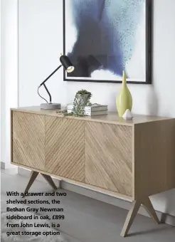  ??  ?? With a drawer and two shelved sections, the Bethan Gray Newman sideboard in oak, £899 from John Lewis, is a great storage option