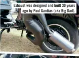  ??  ?? Exhaust was designed and built 30 years ago by Paul Gardias (aka Big Dad).