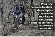  ?? PHOTO DIDIER DEBUSSCHÈR­E ?? Pour une dernière fois hier, des adeptes de vélo de montagne circulaien­t dans les sentiers.