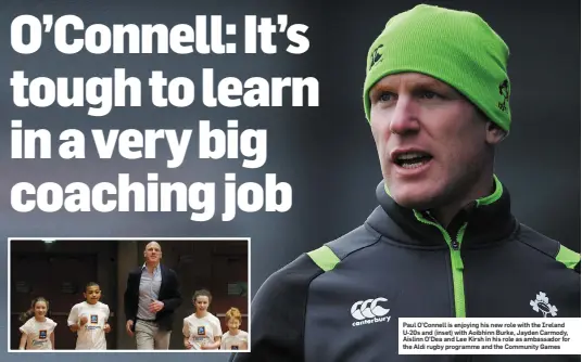  ??  ?? Paul O’Connell is enjoying his new role with the Ireland U-20s and (inset) with Aoibhinn Burke, Jayden Carmody, Aislinn O’Dea and Lee Kirsh in his role as ambassador for the Aldi rugby programme and the Community Games