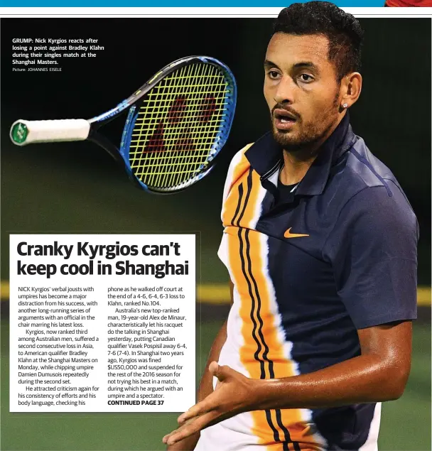  ?? Picture: JOHANNES EISELE ?? GRUMP: Nick Kyrgios reacts after losing a point against Bradley Klahn during their singles match at the Shanghai Masters.