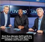  ??  ?? Host Dan Abrams (left) with his partners-in- crime Tom Morris Jr (middle) and Sean Larkin.